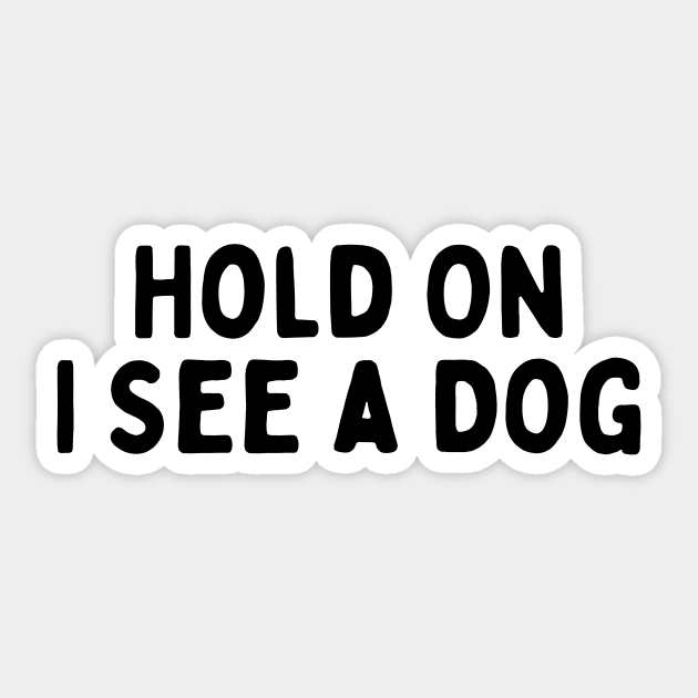 Hold On I See a Dog - Dog Quotes Sticker by BloomingDiaries